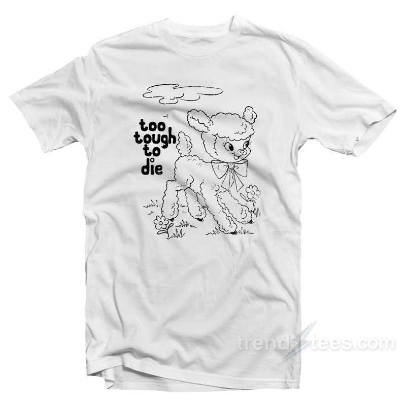 Too Tough To Die T-Shirt
