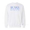 Be Nice Get Lots Of Sleep Drink Plenty Of Water Sweatshirt