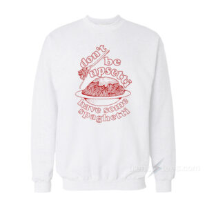 Don't Be Upsetti Have Some Spaghetti Sweatshirt