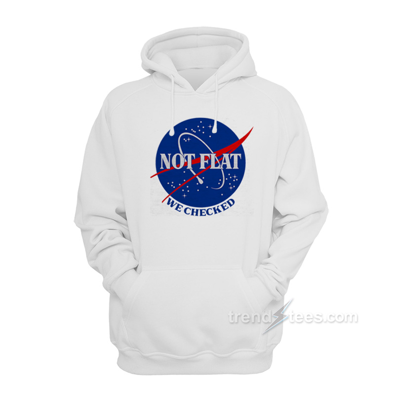 Earth Not Flat We Checked NASA Hoodie