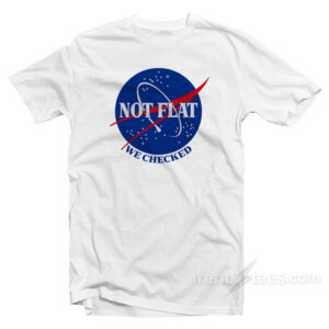Earth Not Flat We Checked NASA T-Shirt