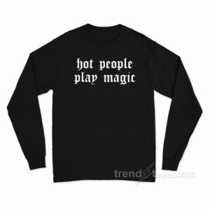 Hot People Play Magic Long Sleeve Shirt