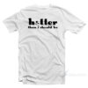 Hotter Than I Should Be T-Shirt