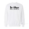 Hotter Than I Should Be Sweatshirt