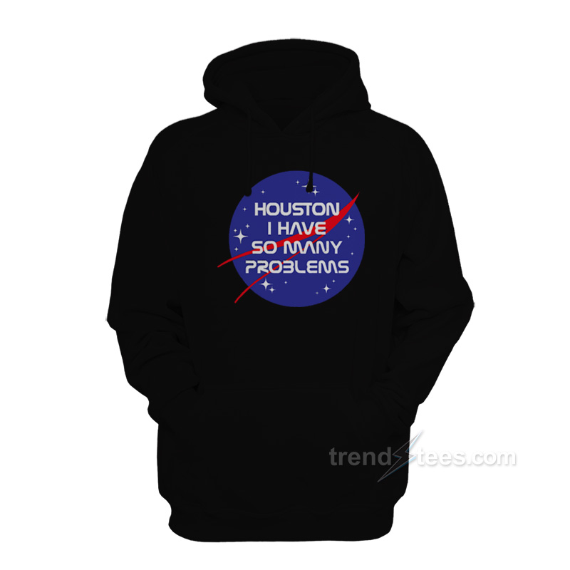 Houston I Have So Many Problems NASA Hoodie