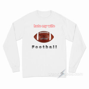 I Hate My Wife Football Long Sleeve Shirt