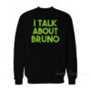 I Talk About Bruno Sweatshirt
