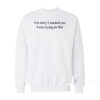I'm Sorry I Roasted You I Was Trying To Flirt Sweatshirt