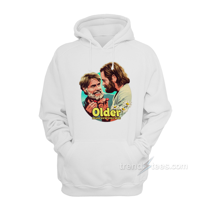 Older Means We're Still Here Hoodie