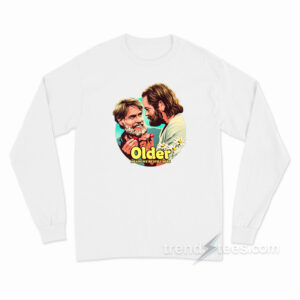 Older Means We're Still Here Long Sleeve Shirt