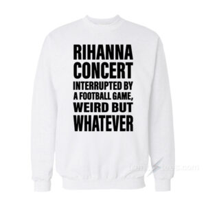 Rihanna Concert Interrupted By A Football Game Sweatshirt
