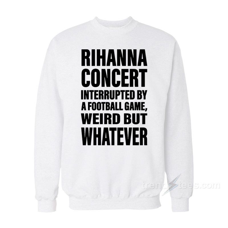 Rihanna Concert Interrupted By A Football Game Sweatshirt
