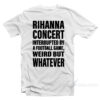 Rihanna Concert Interrupted By A Football Game T-Shirt