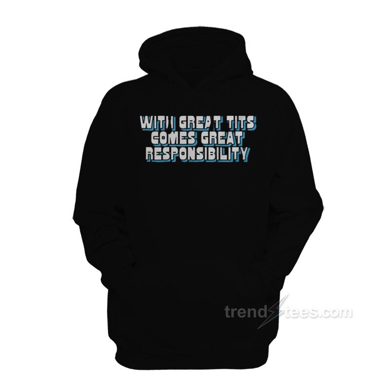 With Great Tits Comes Great Responsibility Hoodie