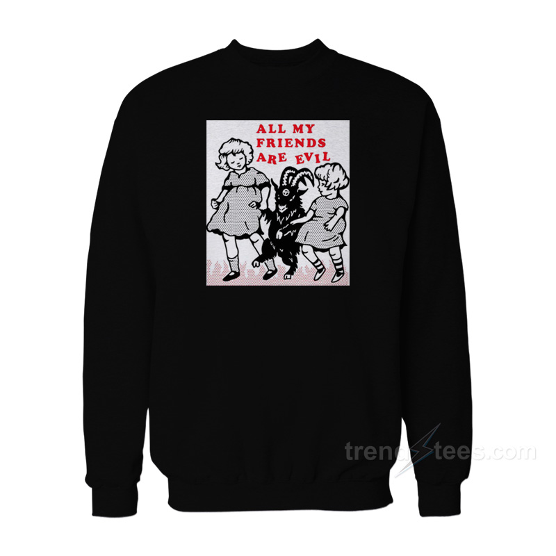 All My Friends Are Evil Sweatshirt