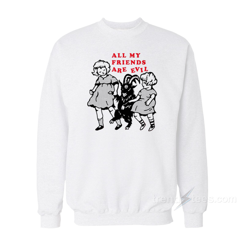 All My Friends Are Evil Sweatshirt