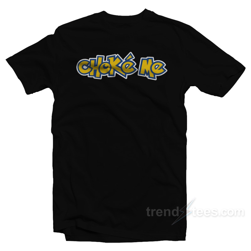 Choke Me Pokemon T-Shirt