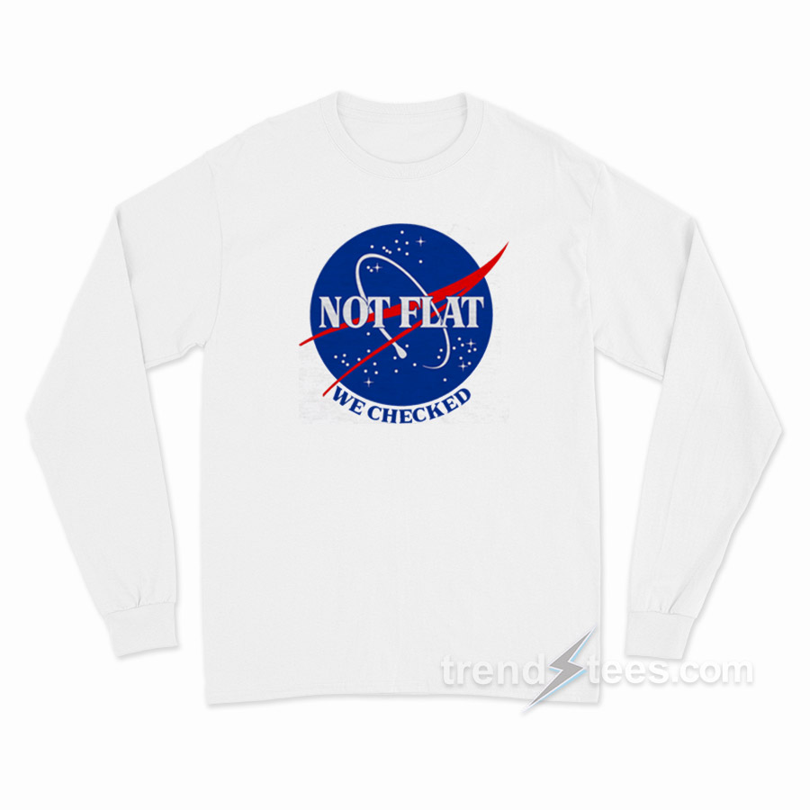 Earth Not Flat We Checked NASA Long Sleeve Shirt