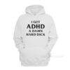 I Got ADHD A Damn Hard Dick Hoodie