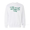 I Only Accept Apologies In Cash Sweatshirt