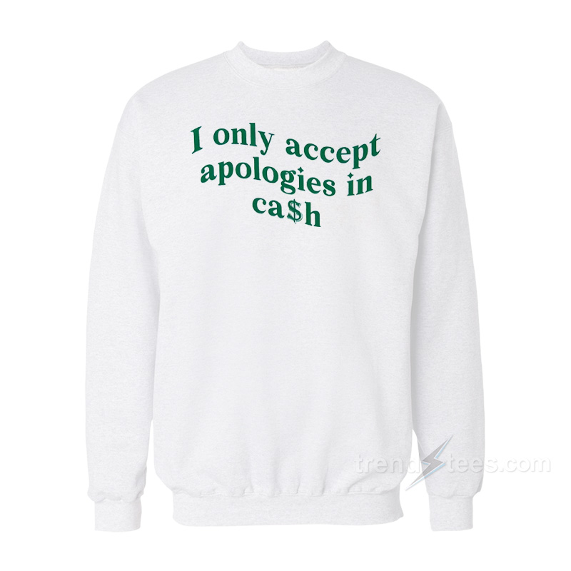 I Only Accept Apologies In Cash Sweatshirt