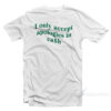 I Only Accept Apologies In Cash T-Shirt