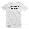 I'm A Piece Of Shit T-Shirt