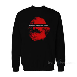 Karl Marx Nothing to Lose But Your Chains Sweatshirt