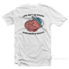 Life Isn't As Rough When Brain Is Smooth T-Shirt