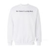 No I Haven't Lost My Mind Sweatshirt