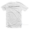 No I Haven't Lost My Mind T-Shirt
