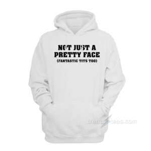 Not Just A Pretty Face Fantastic Tits Too Hoodie