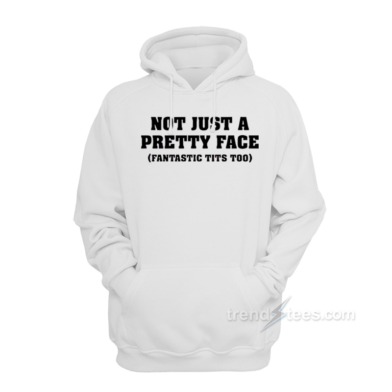 Not Just A Pretty Face Fantastic Tits Too Hoodie