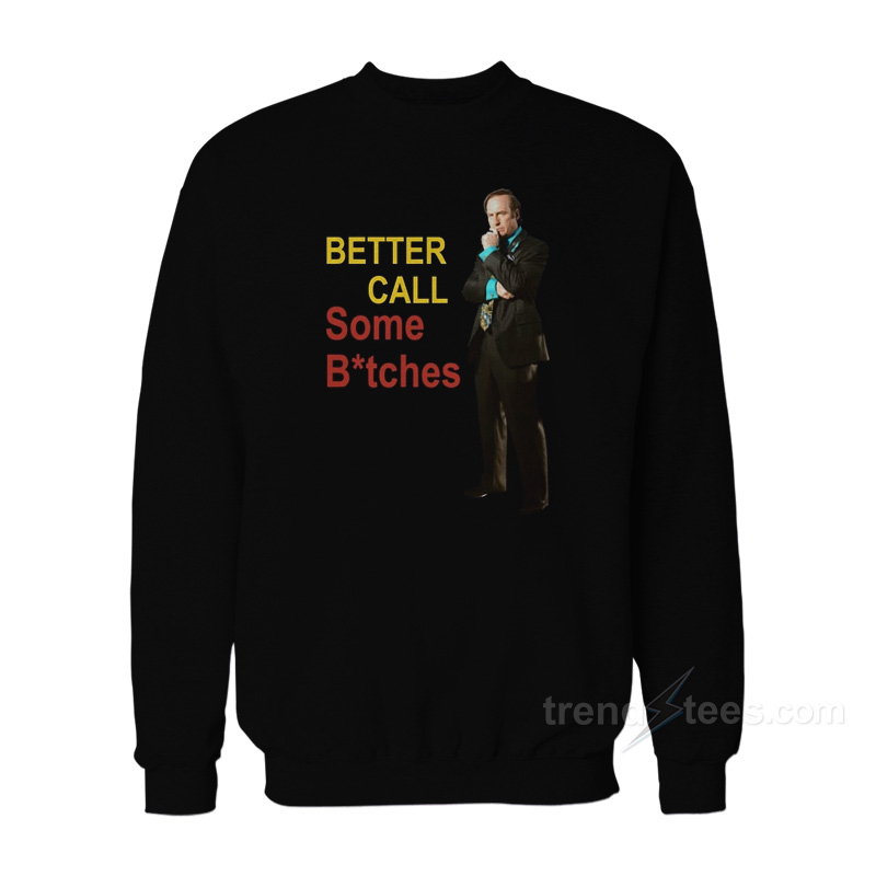 Saul Goodman Better Call Some Bitches Sweatshirt