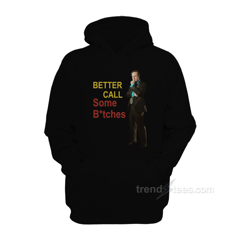 Saul Goodman Better Call Some Bitches Hoodie