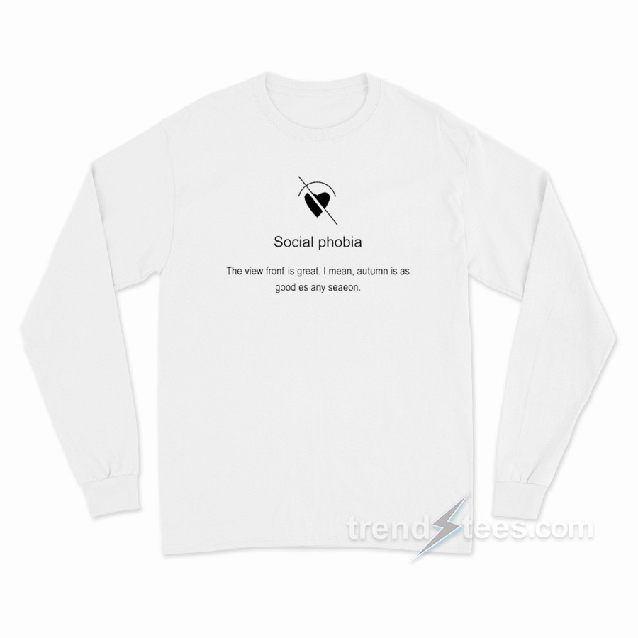 Social Phobia The View Front is Great Long Sleeve Shirt