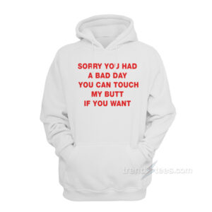 Sorry You Had A Bad Day You Can Touch My Dick If You Want Hoodie