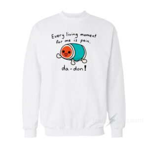 Every Living Moment For Me Is Pain Da - Don Sweatshirt