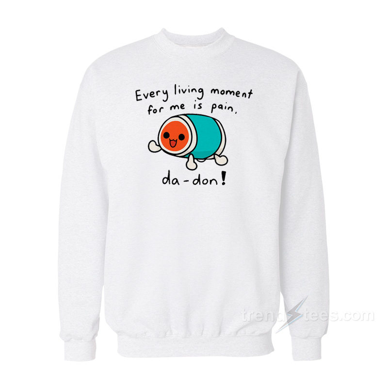 Every Living Moment For Me Is Pain Da - Don Sweatshirt