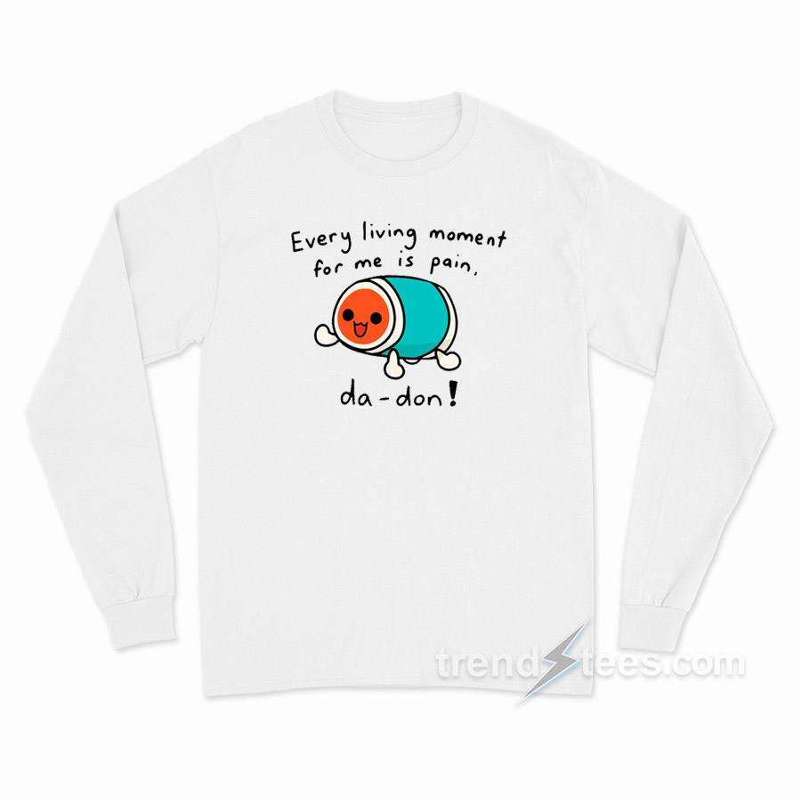 Every Living Moment For Me Is Pain Da - Don Long Sleeve Shirt