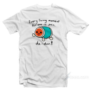 Every Living Moment For Me Is Pain Da - Don T-Shirt