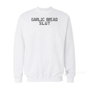 Garlic Bread Slut Sweatshirt