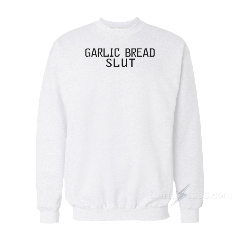 Garlic Bread Slut Sweatshirt