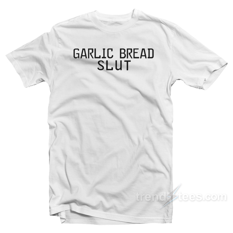 Garlic Bread Slut T-Shirt