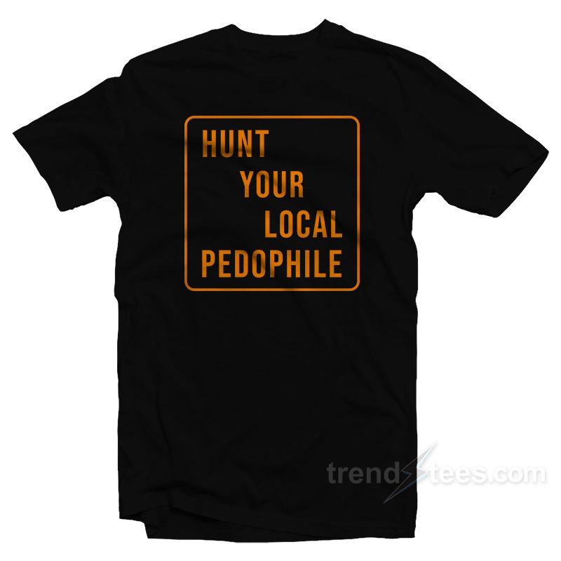 Hunt Your Local Pedophile T-Shirt