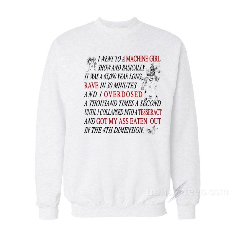I Went To Machine Girl Show Sweatshirt