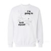 I'm Going To Krill Myself Sweatshirt
