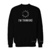 I'm Thinking Sweatshirt