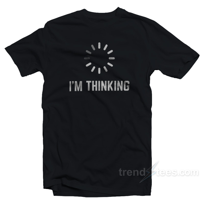 I'm Thinking T-Shirt