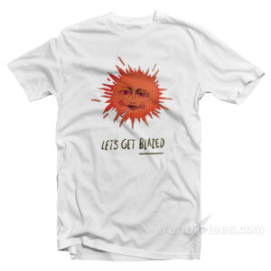Let Get Blazed T-Shirt